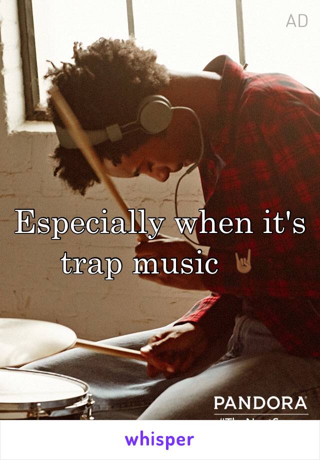 Especially when it's trap music 🤘🏾