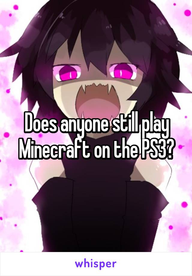 Does anyone still play Minecraft on the PS3?