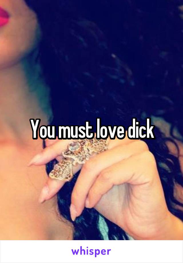 You must love dick