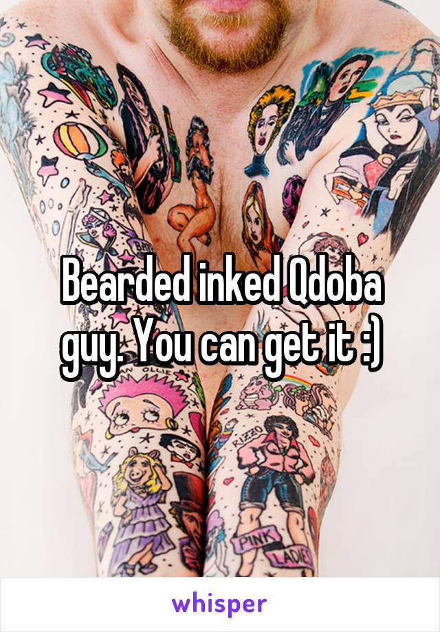 Bearded inked Qdoba guy. You can get it :)