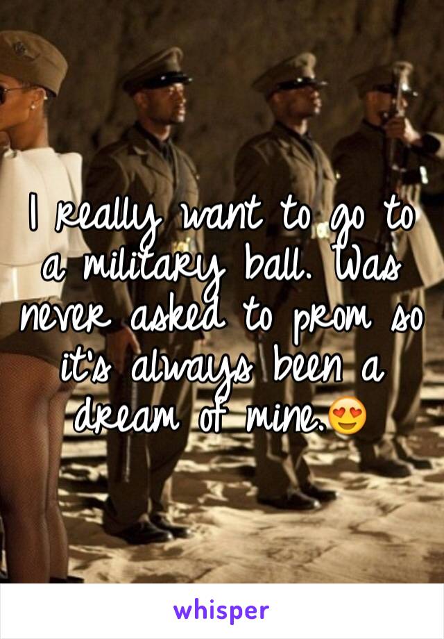 I really want to go to a military ball. Was never asked to prom so it's always been a dream of mine.😍