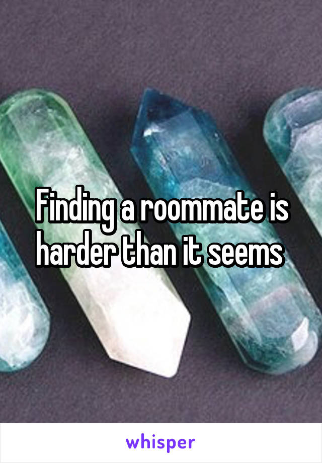 Finding a roommate is harder than it seems 