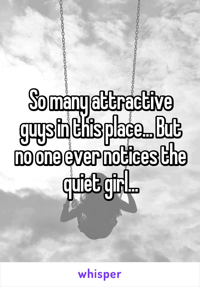 So many attractive guys in this place... But no one ever notices the quiet girl...