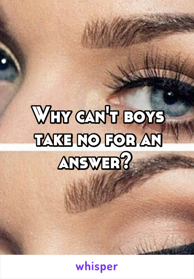 Why can't boys take no for an answer? 