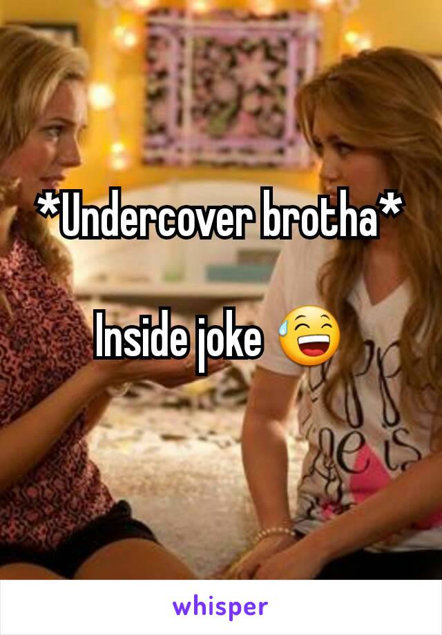 *Undercover brotha*

Inside joke 😅
