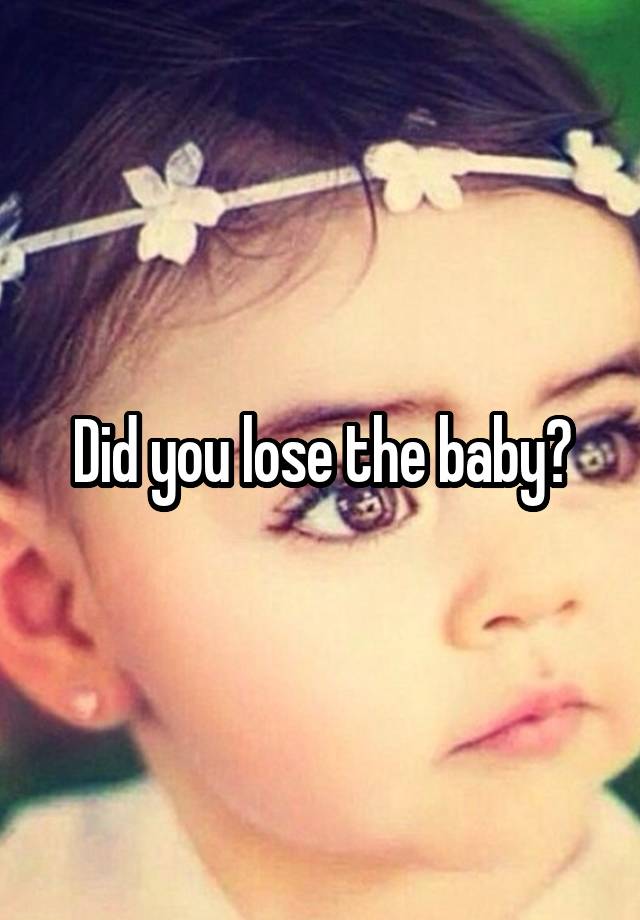 did-you-lose-the-baby