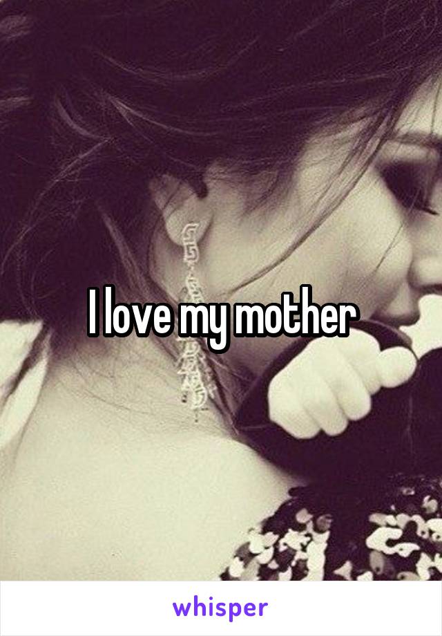 I love my mother