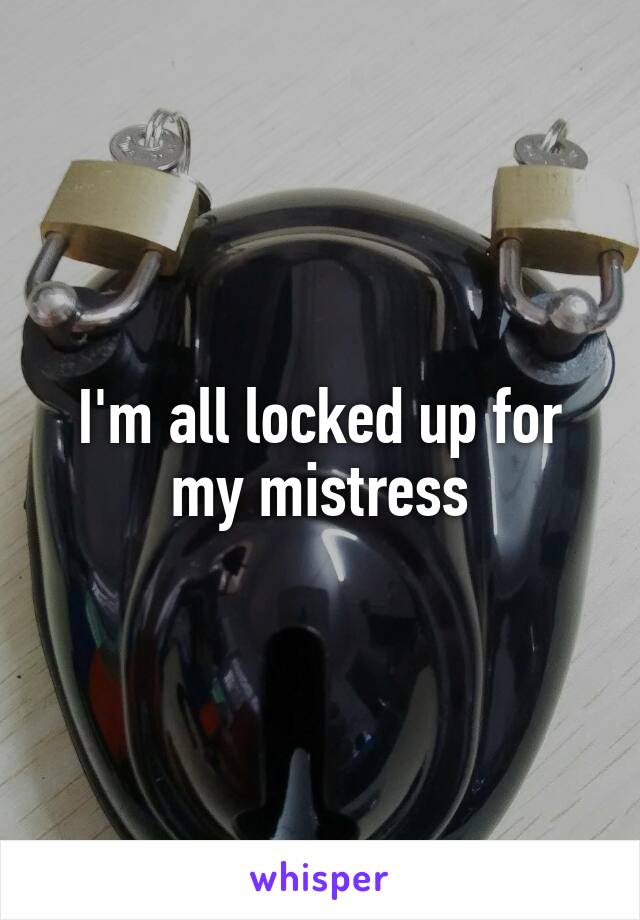 I'm all locked up for my mistress