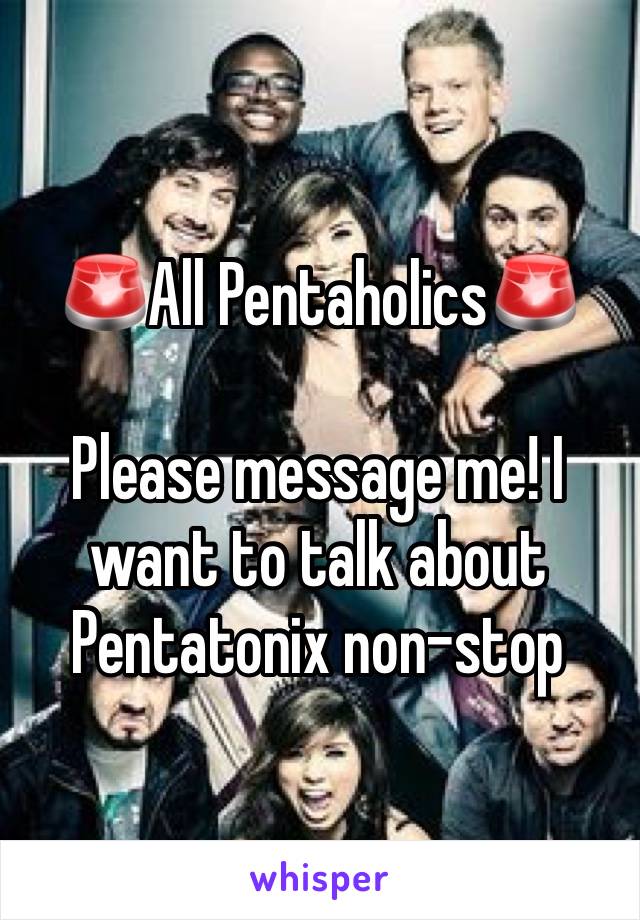 🚨All Pentaholics🚨

Please message me! I want to talk about Pentatonix non-stop