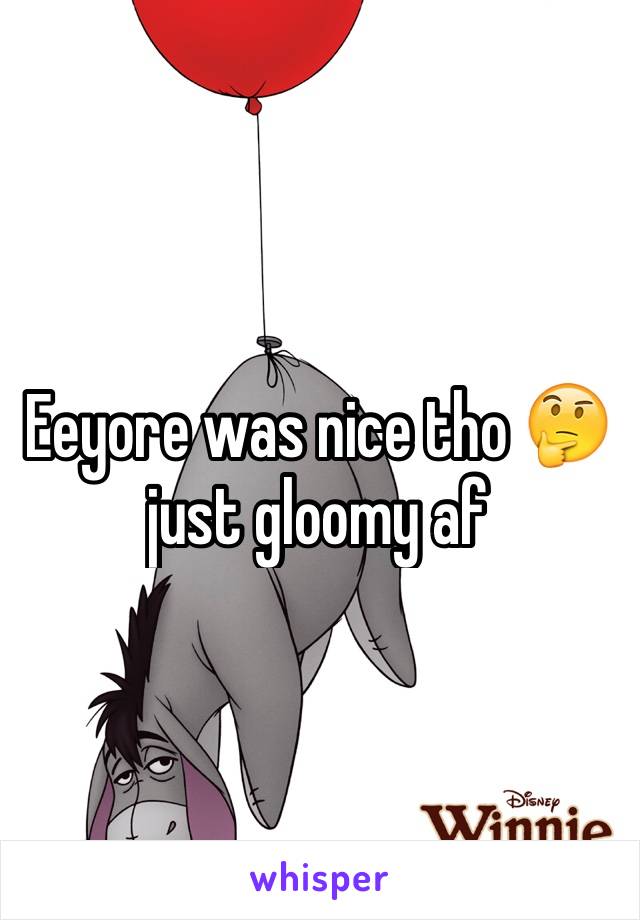 Eeyore was nice tho 🤔 just gloomy af