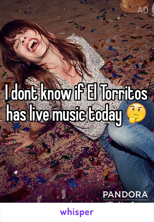 I dont know if El Torritos has live music today 🤔