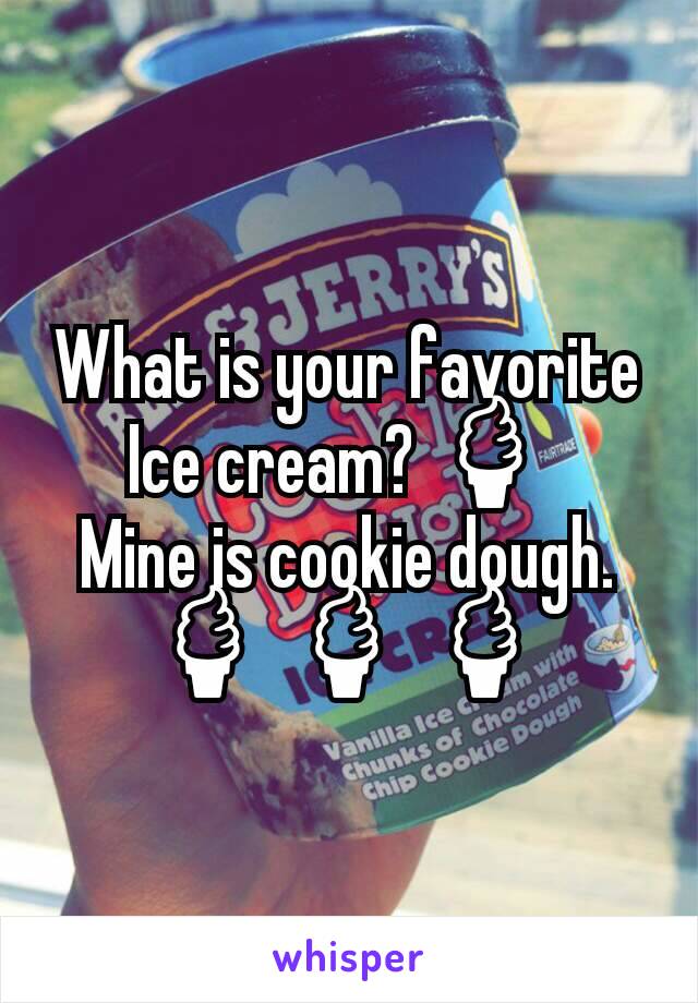 What is your favorite Ice cream? 🍦 
Mine is cookie dough.  🍦 🍦 🍦