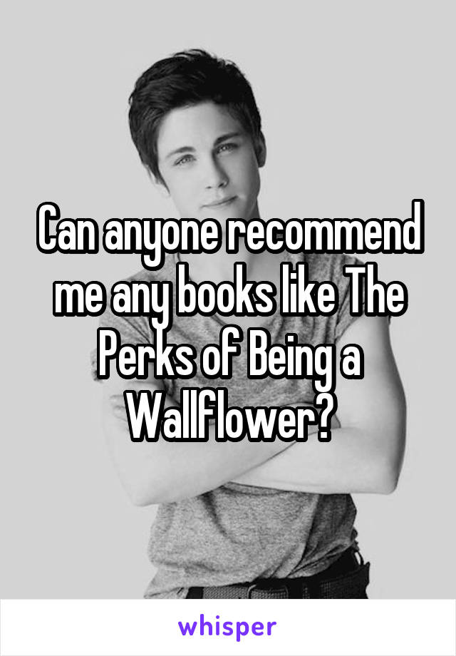 Can anyone recommend me any books like The Perks of Being a Wallflower?