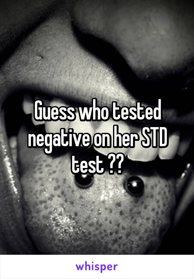 Guess who tested negative on her STD test 😌😏