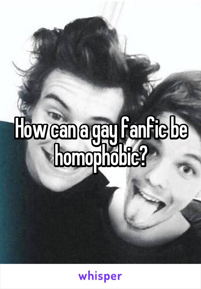 How can a gay fanfic be homophobic?