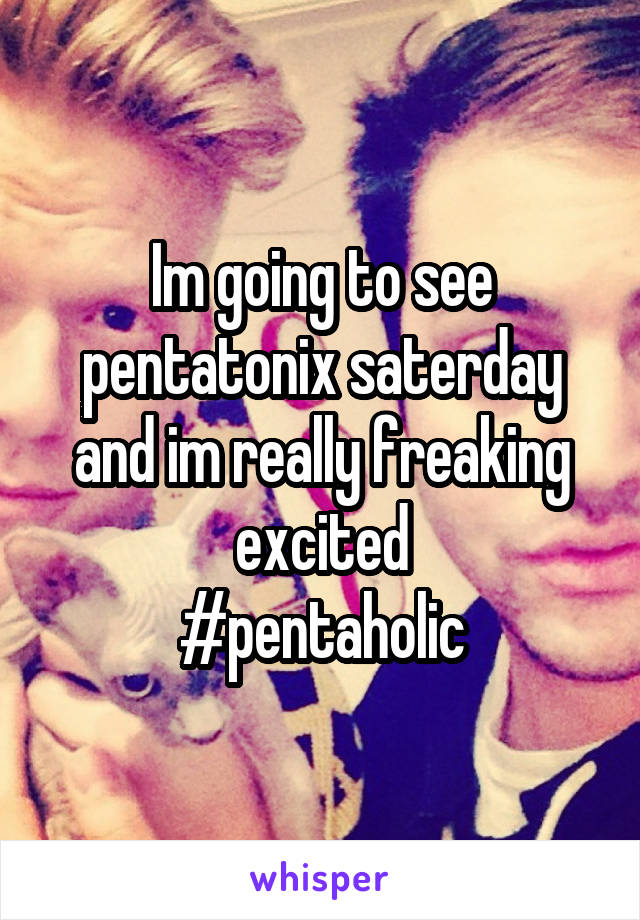 Im going to see pentatonix saterday and im really freaking excited
#pentaholic