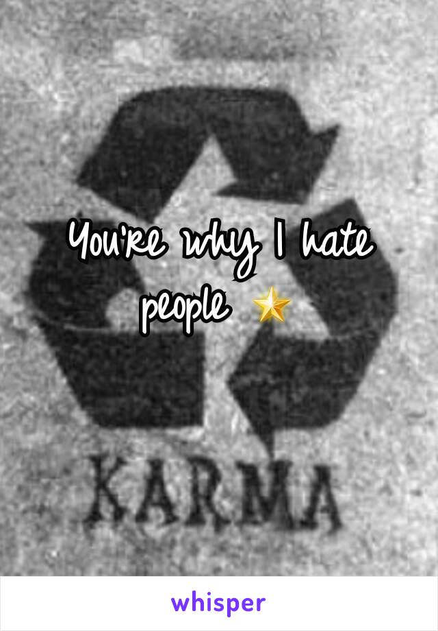 You're why I hate people 🌟