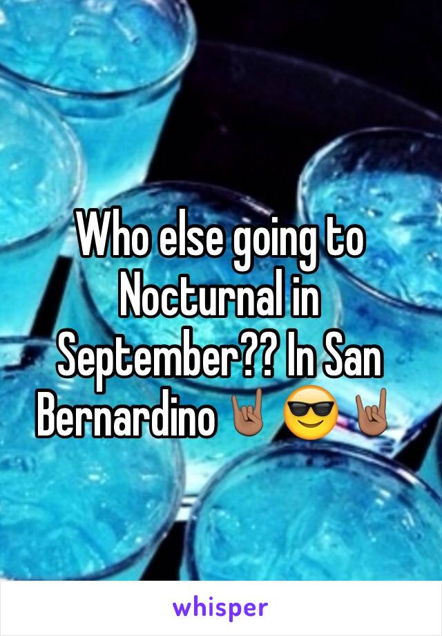 Who else going to Nocturnal in September?? In San Bernardino🤘🏽😎🤘🏽