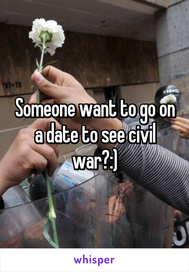 Someone want to go on a date to see civil war?:)