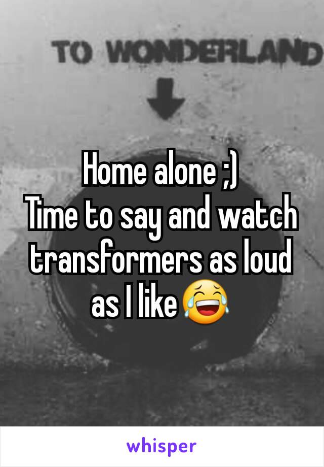 Home alone ;)
Time to say and watch transformers as loud as I like😂