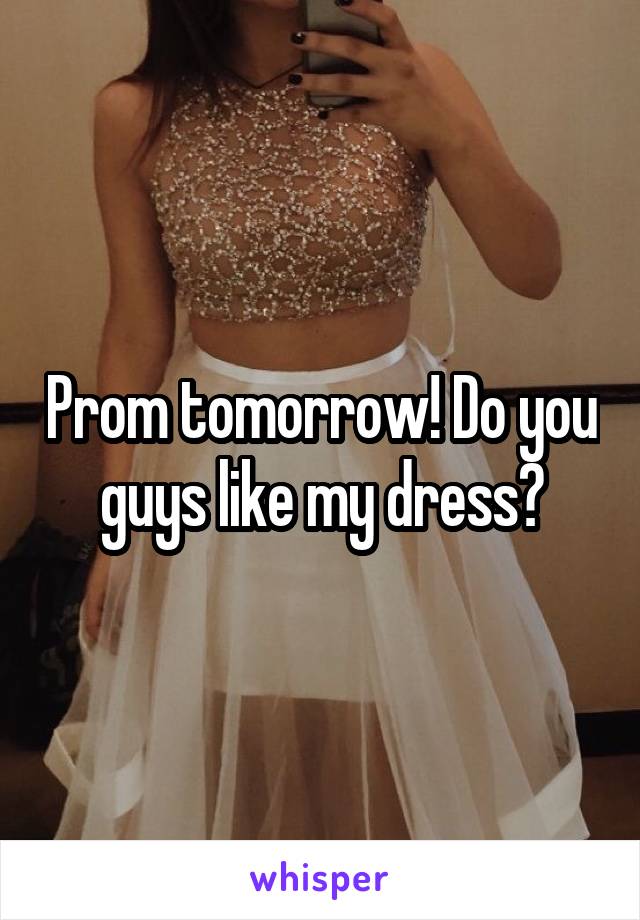 Prom tomorrow! Do you guys like my dress?
