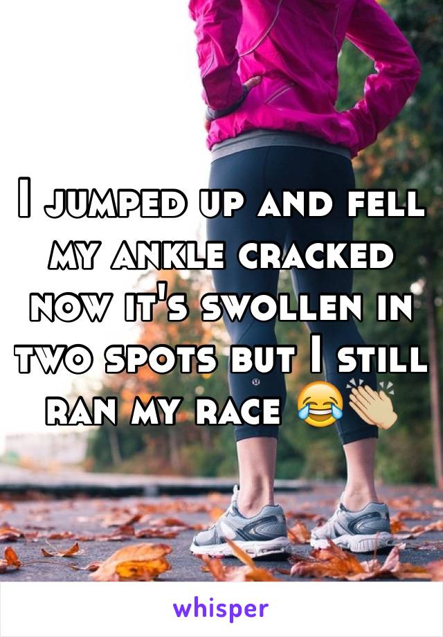I jumped up and fell my ankle cracked now it's swollen in two spots but I still ran my race 😂👏🏼