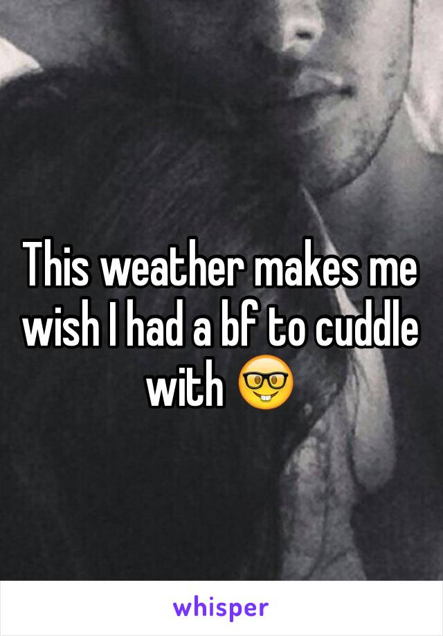 This weather makes me wish I had a bf to cuddle with 🤓