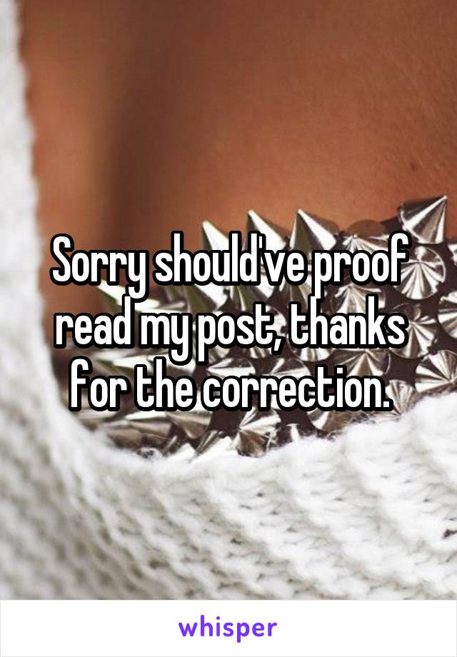 Sorry should've proof read my post, thanks for the correction.