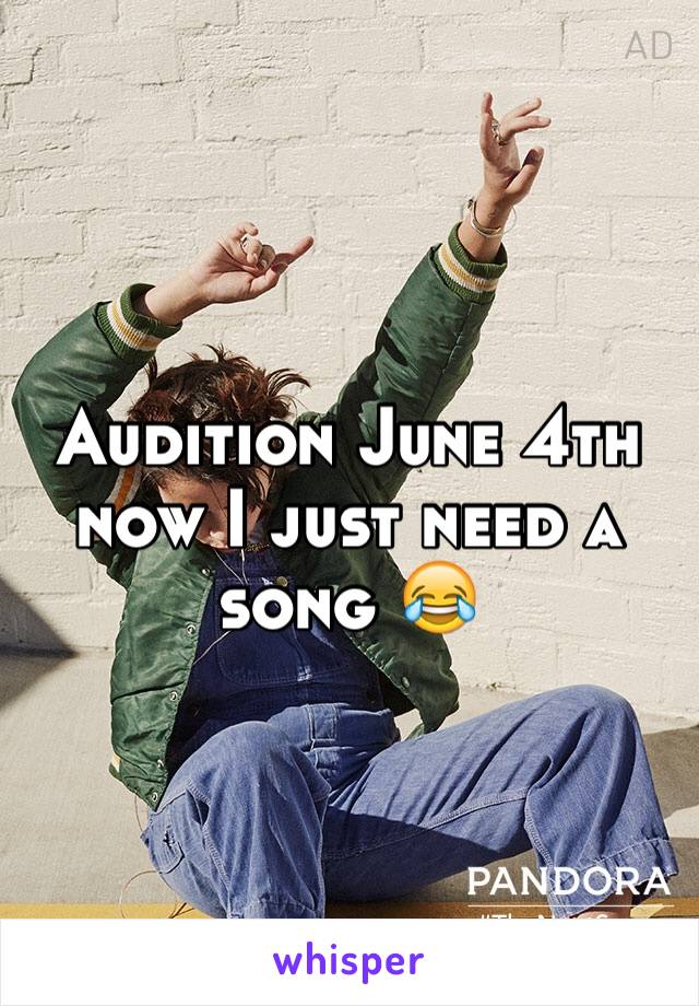 Audition June 4th now I just need a song 😂