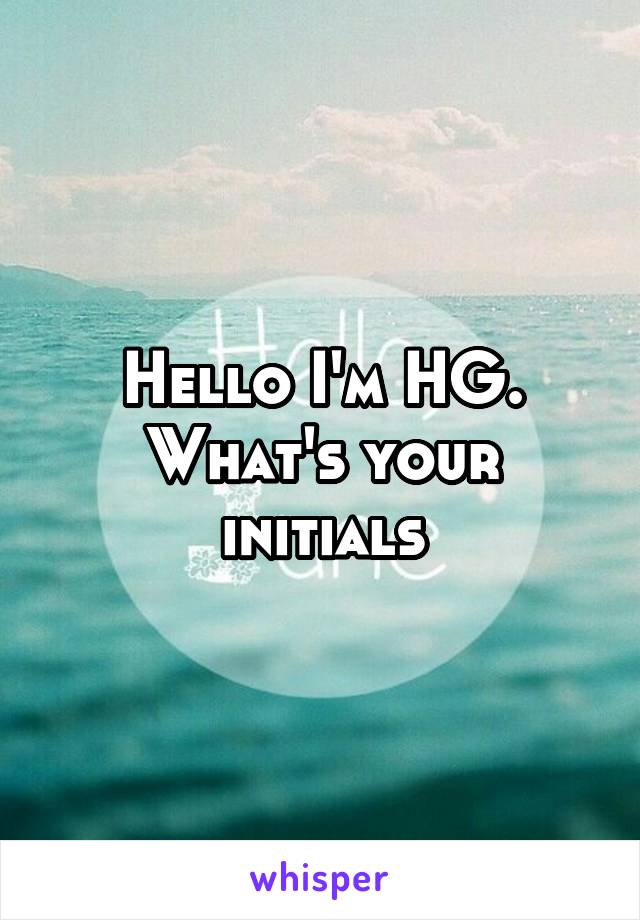 Hello I'm HG. What's your initials