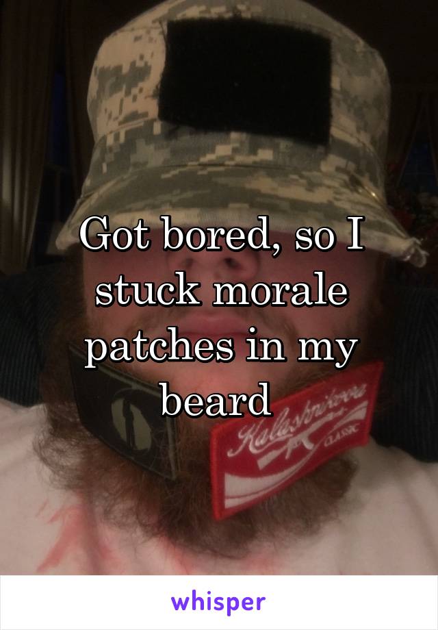 Got bored, so I stuck morale patches in my beard 