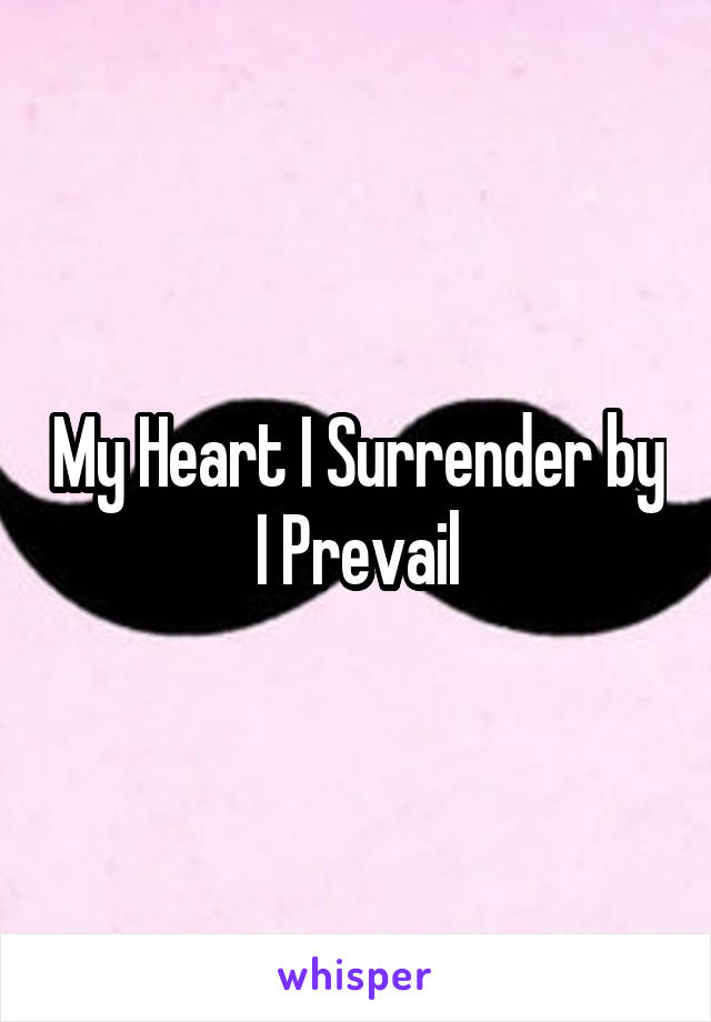 My Heart I Surrender by I Prevail