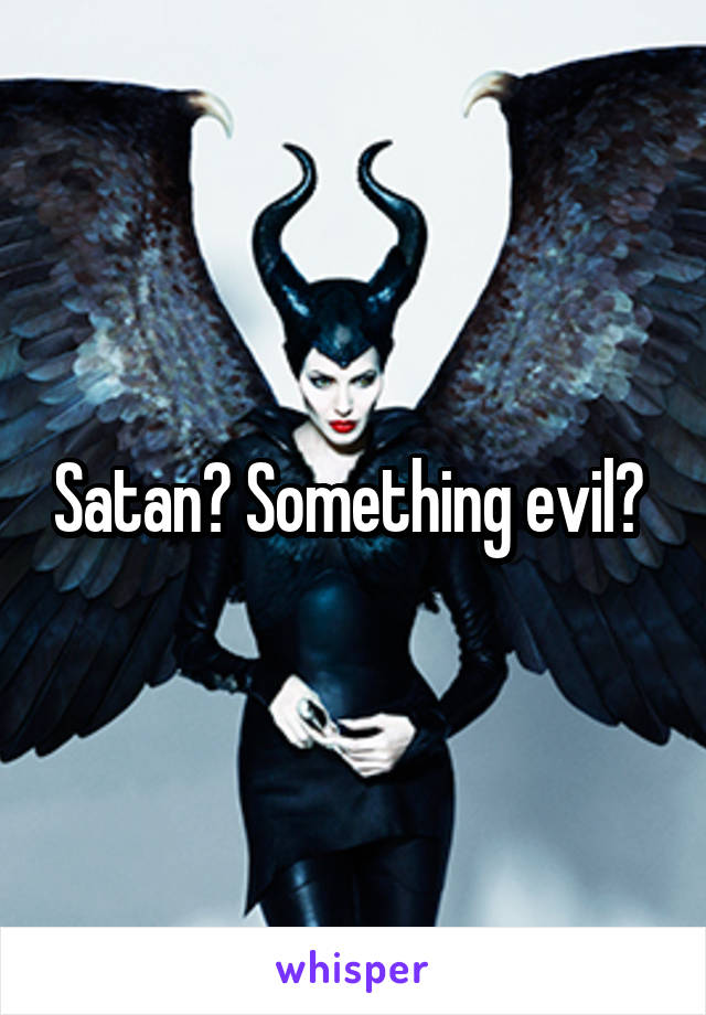 Satan? Something evil? 