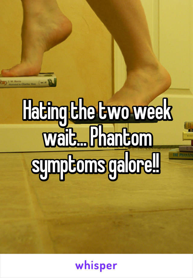 Hating the two week wait... Phantom symptoms galore!! 