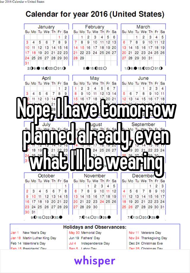 Nope, I have tomorrow planned already, even what I'll be wearing