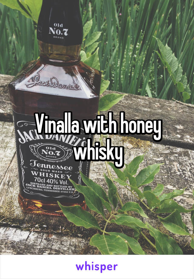 Vinalla with honey whisky