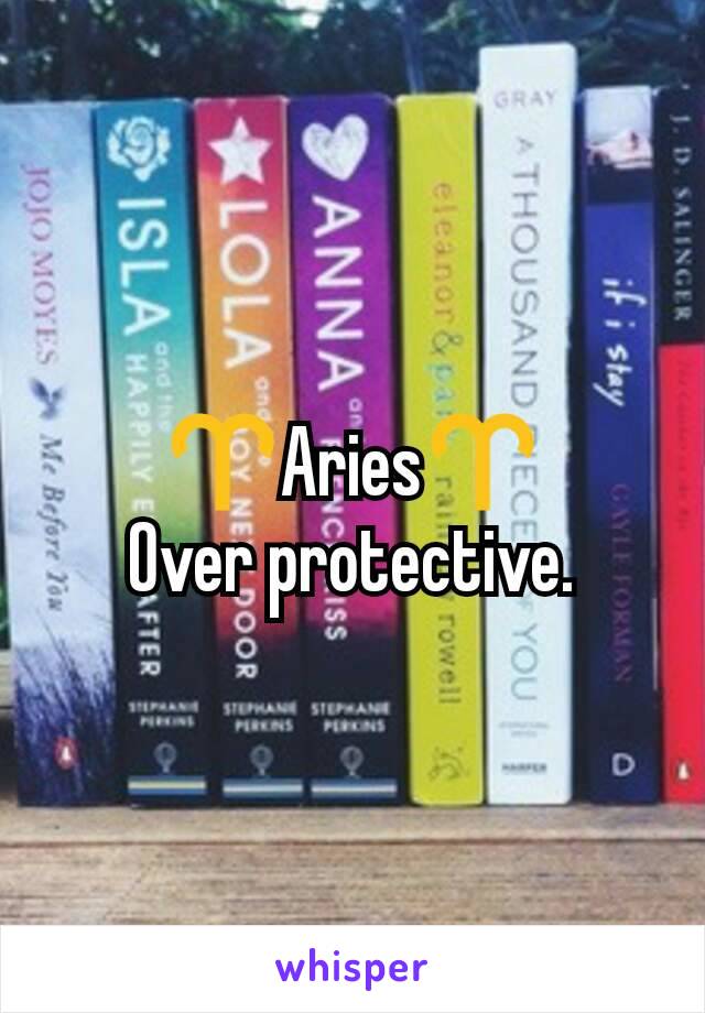 ♈Aries♈
Over protective.