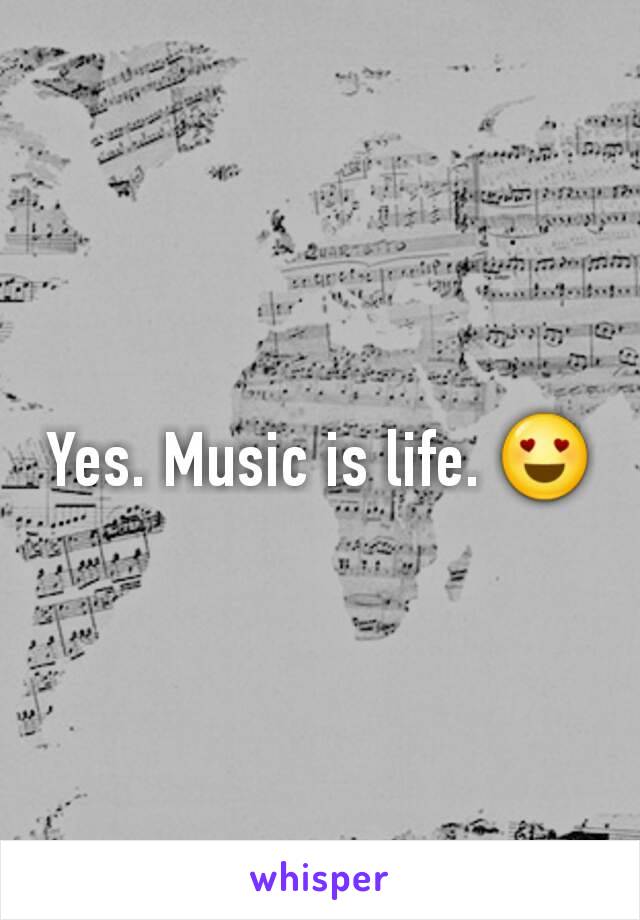 Yes. Music is life. 😍