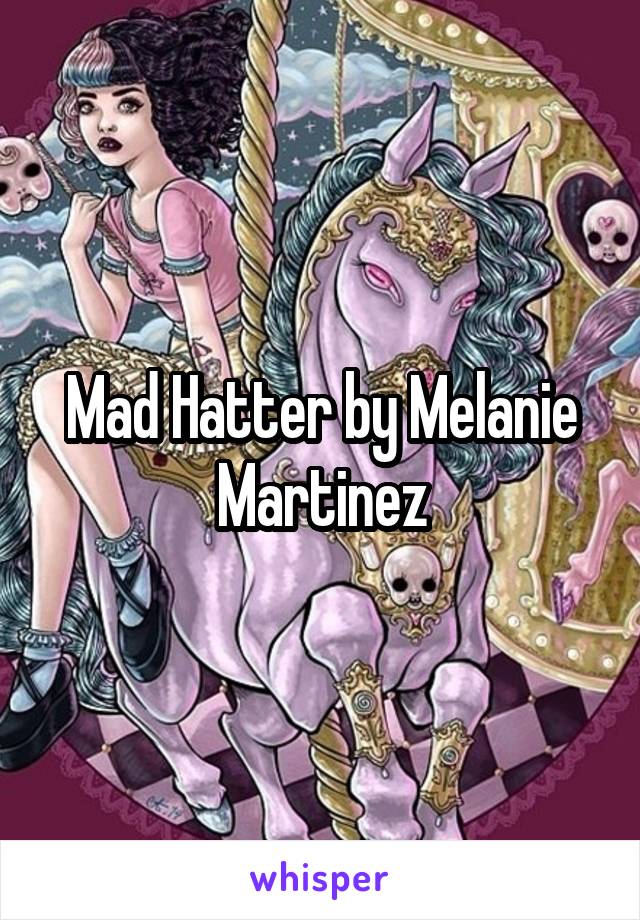 Mad Hatter by Melanie Martinez