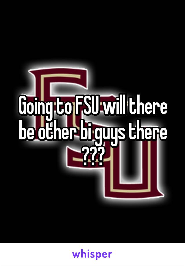 Going to FSU will there be other bi guys there ???