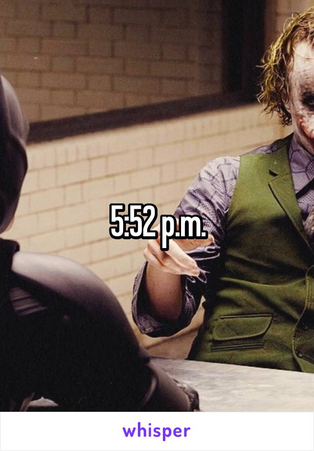 5:52 p.m.