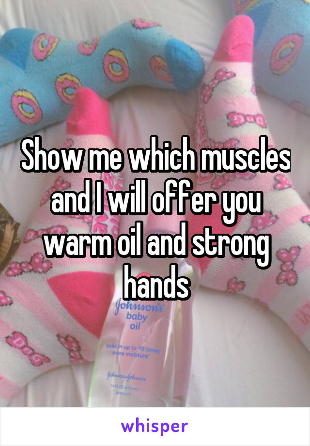 Show me which muscles and I will offer you warm oil and strong hands