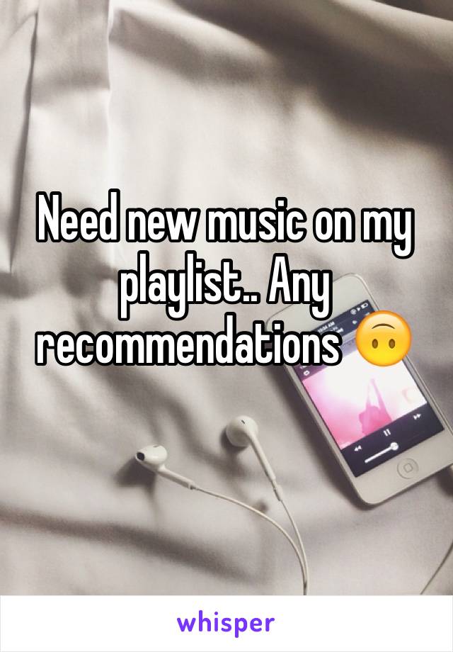 Need new music on my playlist.. Any recommendations 🙃