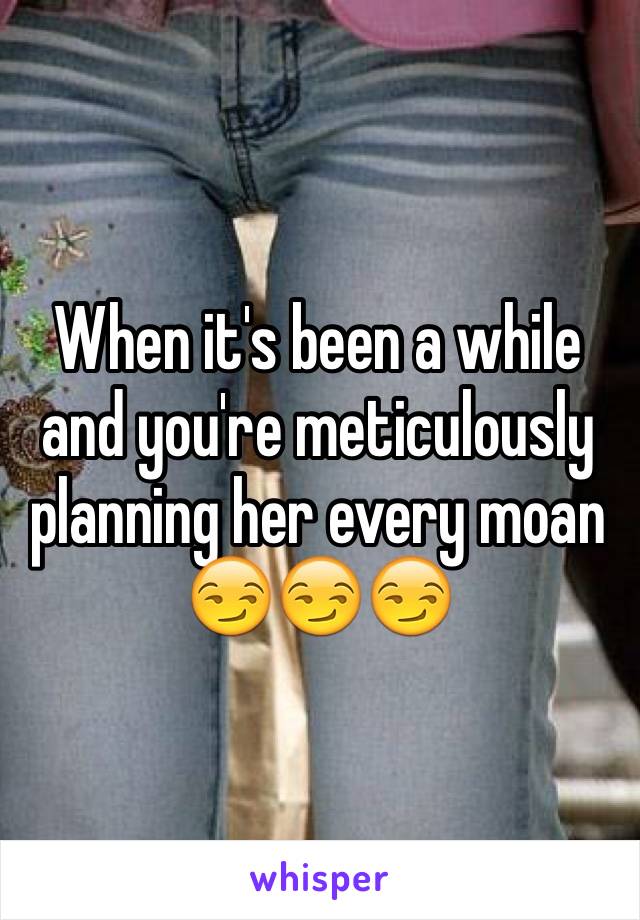 When it's been a while and you're meticulously planning her every moan 
😏😏😏