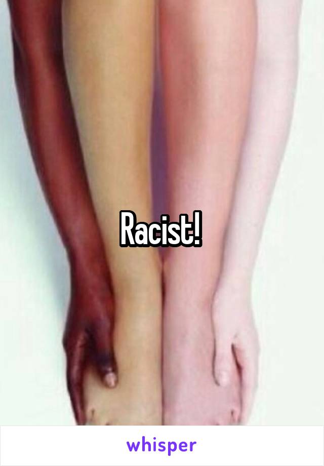 Racist! 