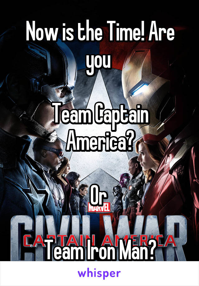 Now is the Time! Are you 

Team Captain America?

Or 

Team Iron Man?