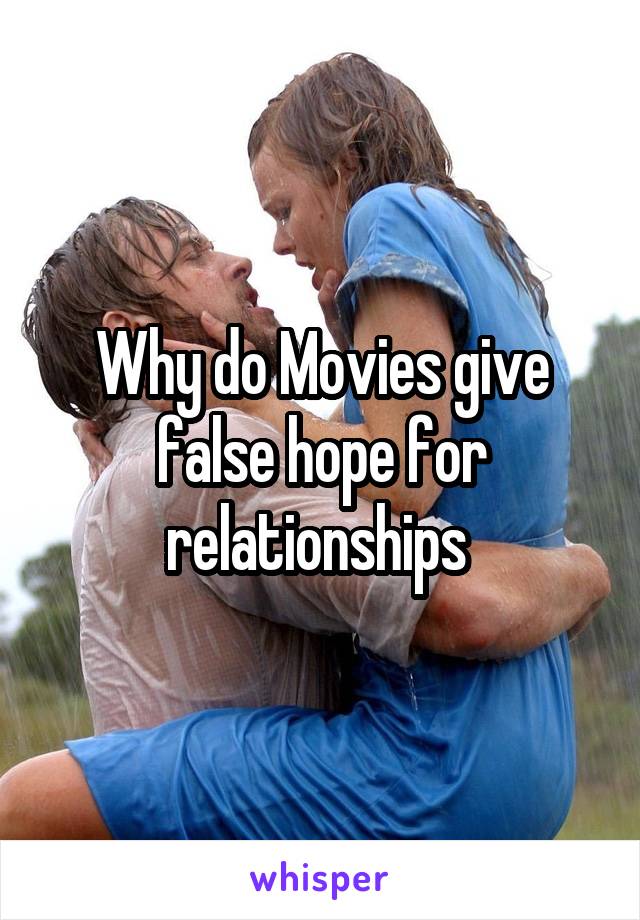 Why do Movies give false hope for relationships 