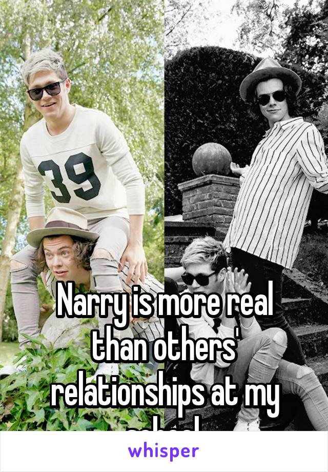 





Narry is more real than others' relationships at my school.