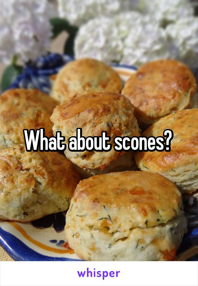 What about scones? 