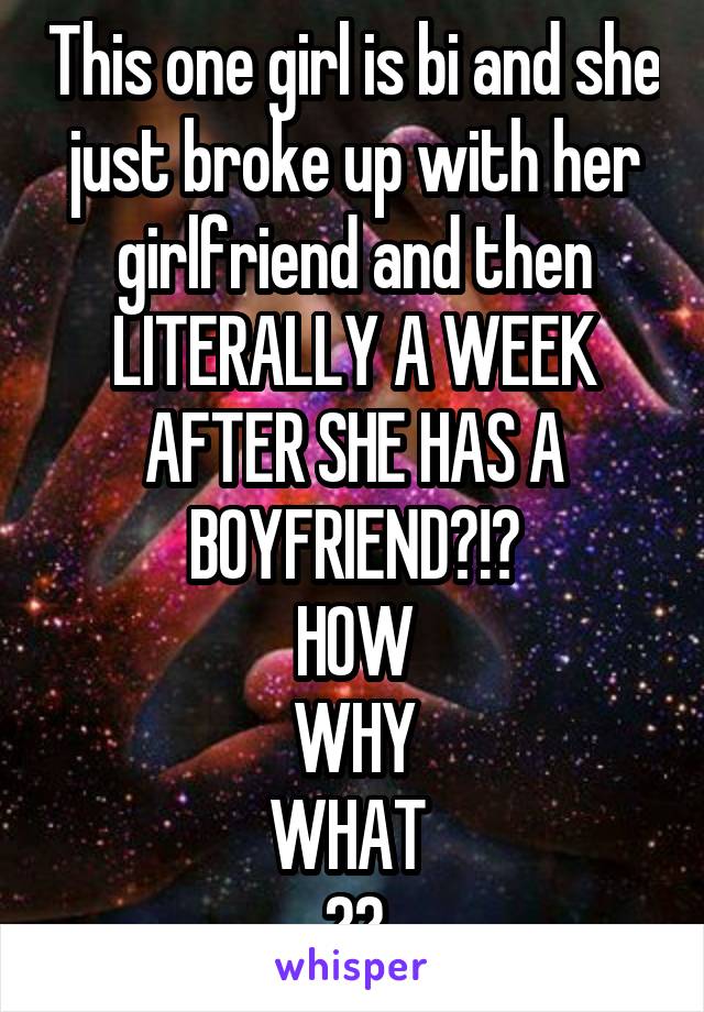 This one girl is bi and she just broke up with her girlfriend and then LITERALLY A WEEK AFTER SHE HAS A BOYFRIEND?!?
HOW
WHY
WHAT 
??
